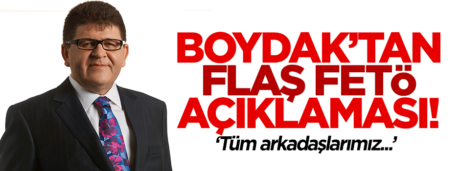 Mustafa Boydak'tan flaş FETÖ açıklaması!
