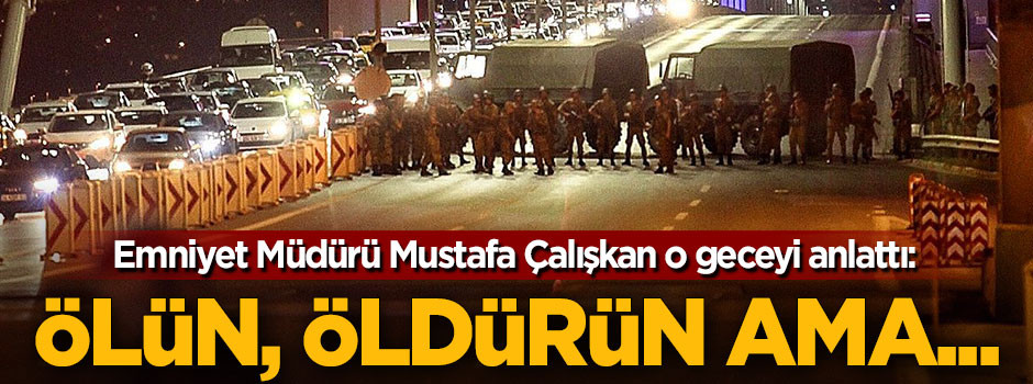 Mustafa Çalışkan o geceyi anlattı