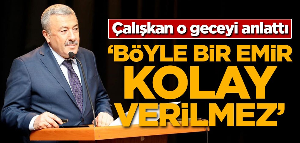 Mustafa Çalışkan o geceyi anlattı! 'Böyle bir emir kolay verilmez'