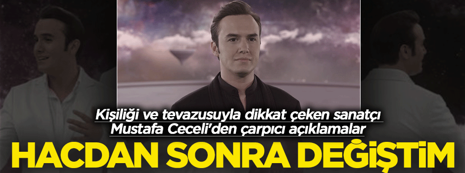 Mustafa Ceceli: Hacdan dönünce hayata bakışım değişti
