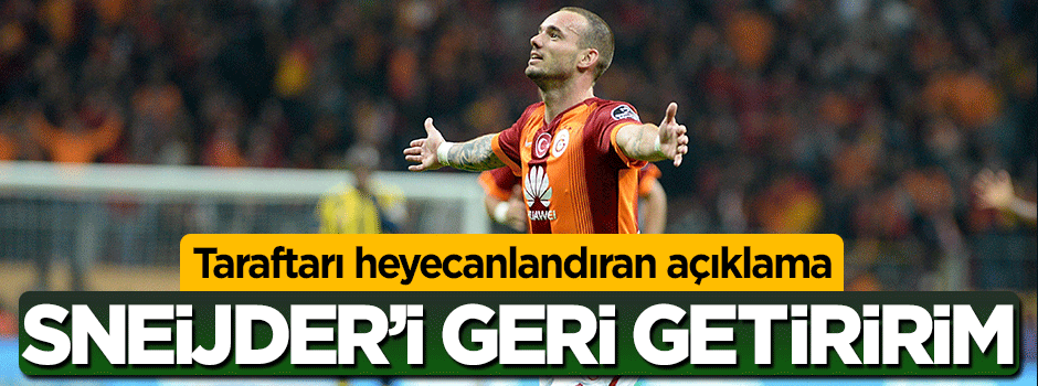 Mustafa Cengiz: Gelirsem Sneijder'i geri getiririm