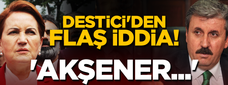 Mustafa Destici: Akşener kurultayda aday olacak