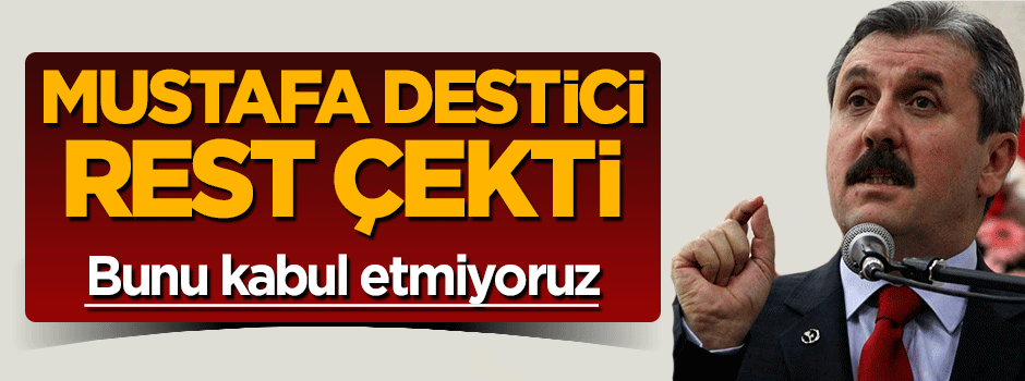 Mustafa Destici Batı'ya rest çekti: Biz bunu kabul etmiyoruz!