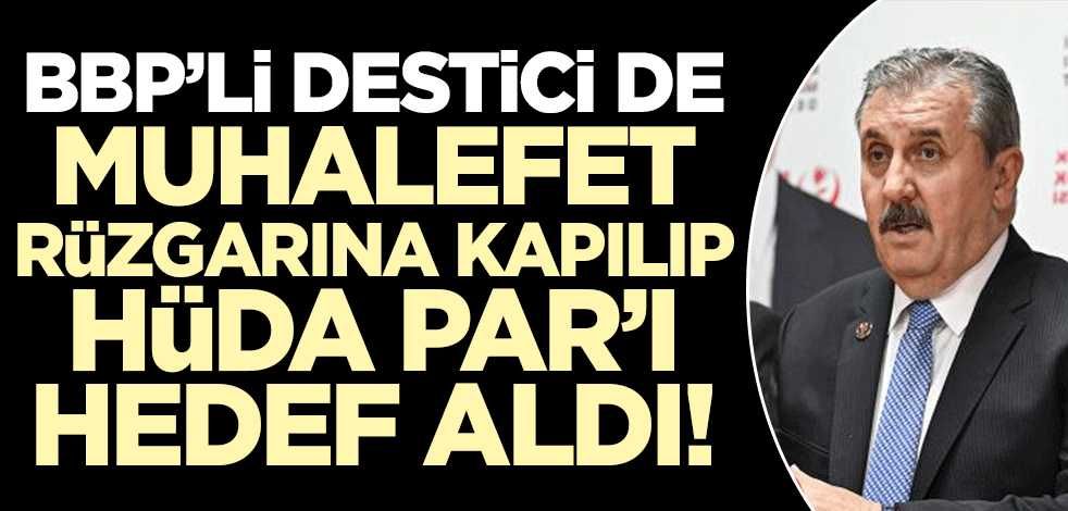 Mustafa Destici de muhalefetin rüzgarına kapıldı! HÜDA PAR'ı hedef aldı
