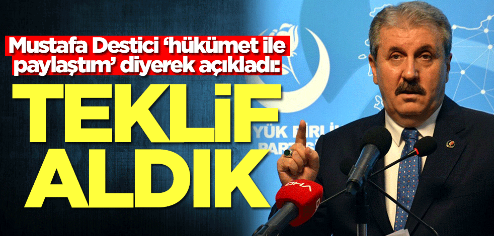 Mustafa Destici ‘hükümet ile paylaştım’ diyerek açıkladı: Teklif aldık