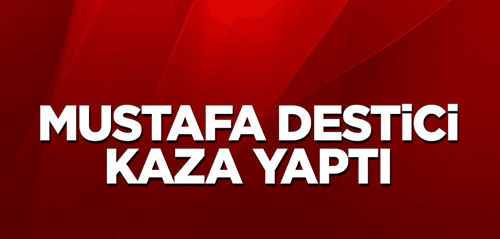 Mustafa Destici kaza yaptı