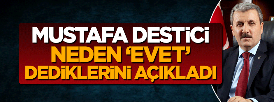 Mustafa Destici neden 'evet' dediklerini açıkladı