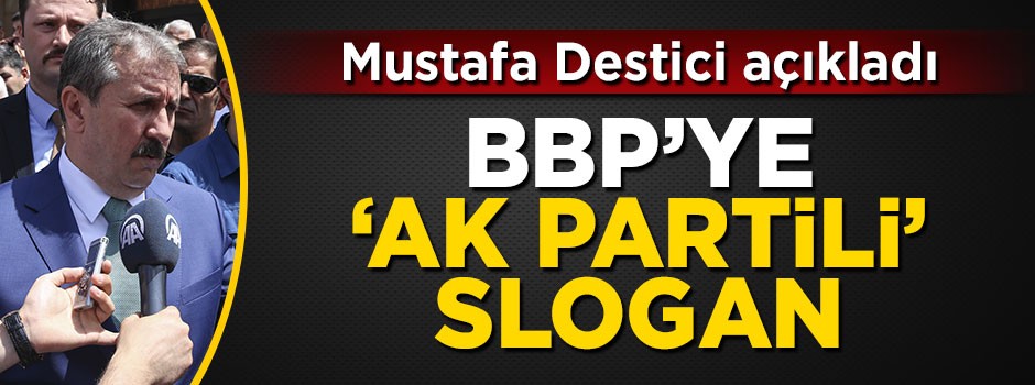 Mustafa Destici seçim sloganlarını açıkladı: Oylar AK Parti'ye...