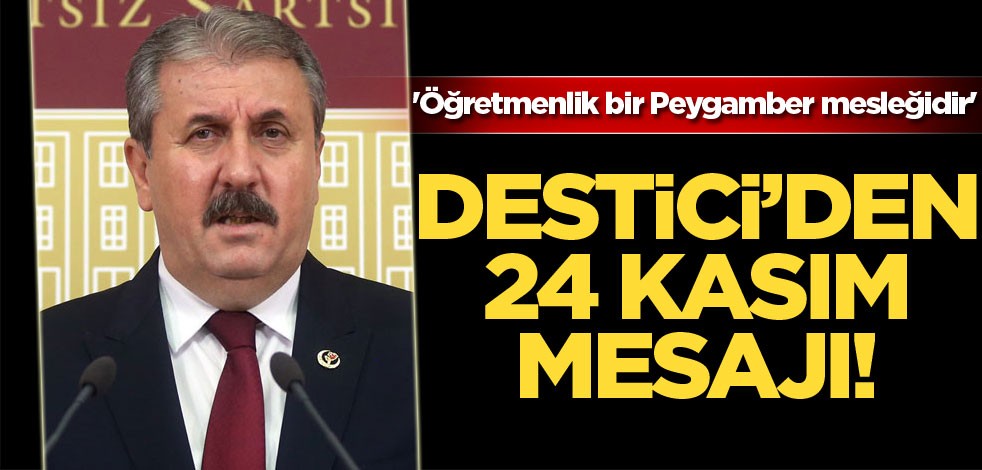 Mustafa Destici'den 24 Kasım Mesajı: 'Öğretmenlik bir Peygamber mesleğidir'