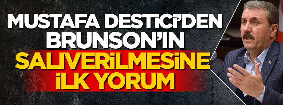 Mustafa Destici'den Brunson'ın salıverilmesine ilk yorum