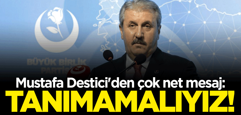 Mustafa Destici'den çok net mesaj: Asla tanımamalıyız