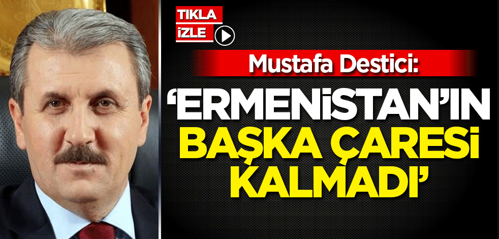 Mustafa Destici'den Ermenistan açıklaması!