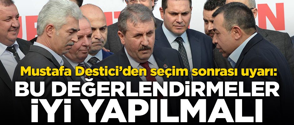 Mustafa Destici'den seçim sonrası uyarı: Bu değerlendirmeler iyi yapılmalı