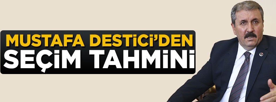 Mustafa Destici'den seçim tahmini