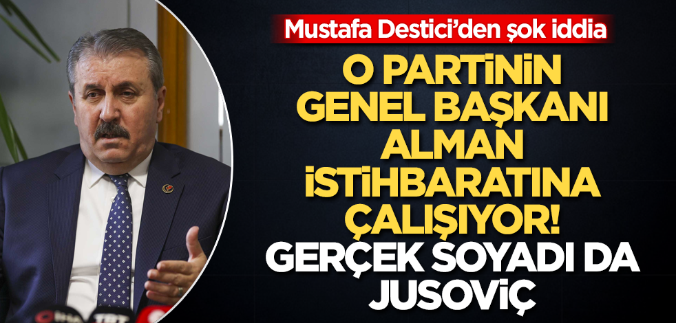 Mustafa Destici'den şok iddia! O partinin genel başkanı Alman istihbaratına çalışıyor! Gerçek soyadı da Jusoviç
