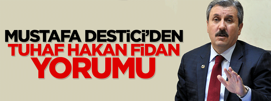 Mustafa Destici'den tuhaf Hakan Fidan açıklaması