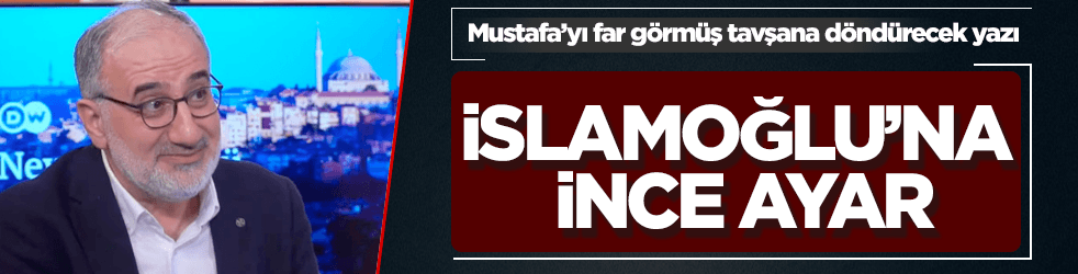 Mustafa İslamoğlu'nu far görmüş tavşana döndürecek yazı