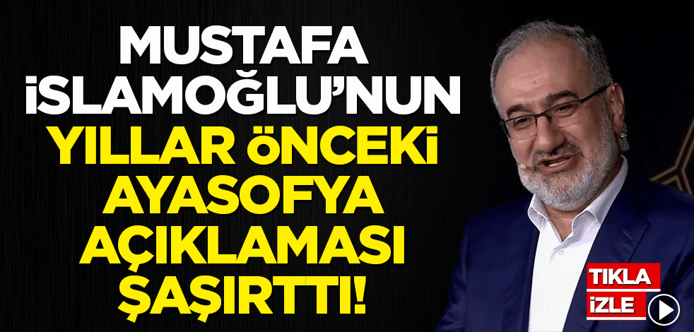 Mustafa İslamoğlu'nun yıllar önceki Ayasofya açıklaması şaşırttı!