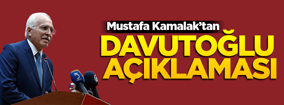 Mustafa Kamalak’tan Davutoğlu açıklaması