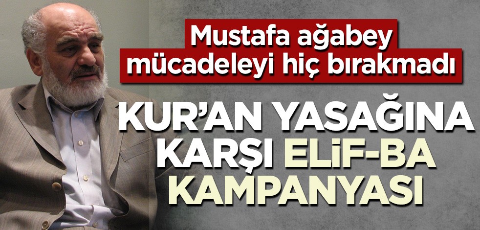 Mustafa Karahasanoğlu ağabeyden Kur’an yasağına karşı Elif-Ba kampanyası