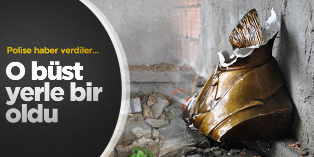 Mustafa Kemal büstü yerle bir oldu
