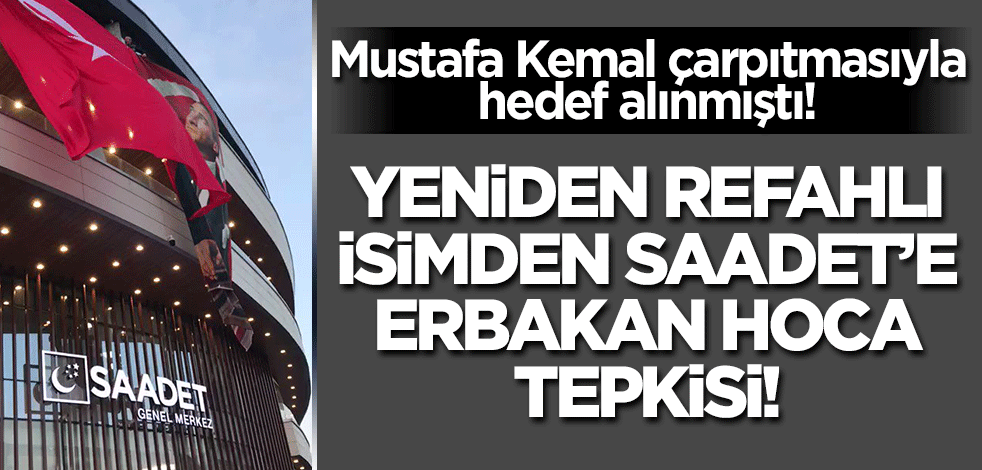 Mustafa Kemal çarpıtmasıyla hedef alınan Yeniden Refahlı isimden Saadet'e tepki! 'Bu utanç size yeter'