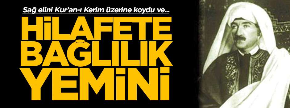 Mustafa Kemal, hilafete ve saltanata bağlılık yemini etmişti!