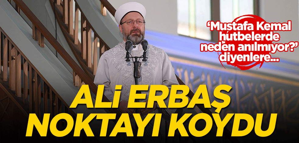 Mustafa Kemal hutbelerde neden anılmıyor diyenlere... Ali Erbaş noktayı koydu
