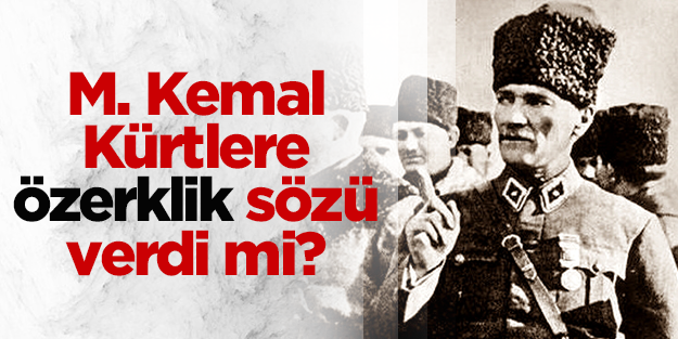 Mustafa Kemal, Kürtlere özerklik sözü verdi mi?