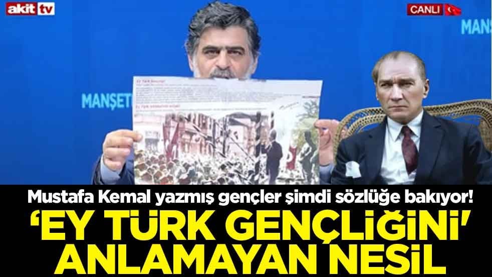 Mustafa Kemal yazmış gençler şimdi sözlüğe bakıyor! ‘Ey Türk gençliğini' anlamayan nesil