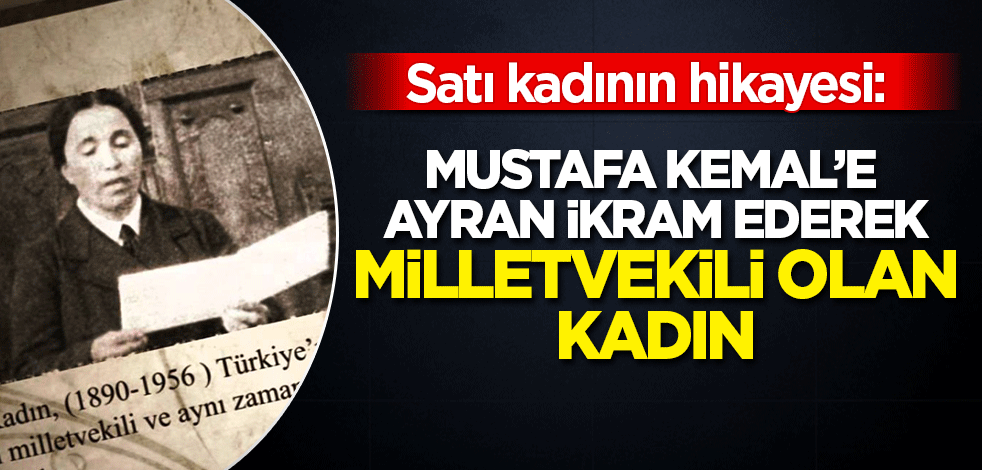 Mustafa Kemal'e ayran ikram ederek milletvekili olan kadın: Hatı Çırpan