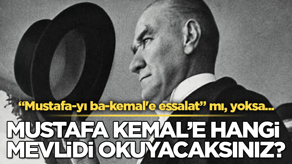 Mustafa Kemal’e hangi mevlidi okuyacaksınız? "Mustafa-yı ba-kemal'e essalat" mı, yoksa...