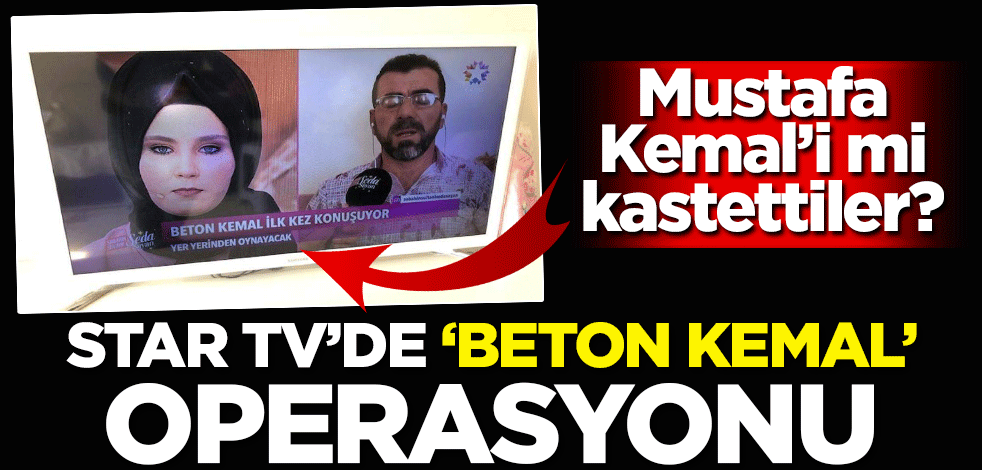 Mustafa Kemal’i mi kastettiler? Star TV'de 'Beton Kemal' operasyonu