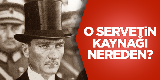 Mustafa Kemal'in büyük servetinin kaynağı
