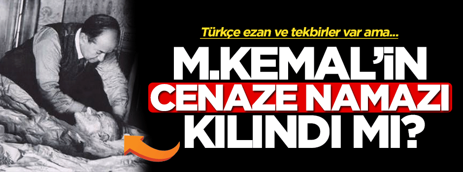 Mustafa Kemal'in cenaze namazı neden camide kılınmadı?