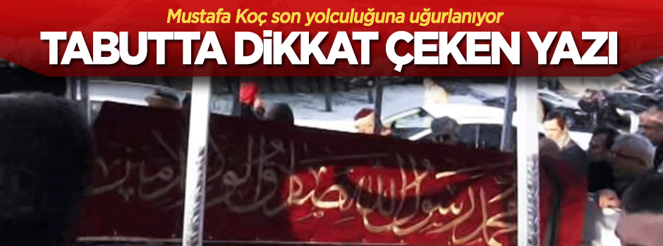 Mustafa Koç'un tabutunda ne yazıyor?
