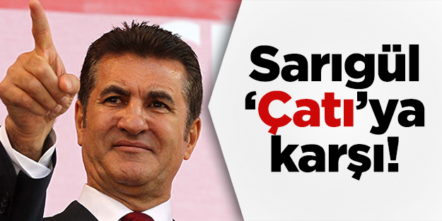Mustafa Sarıgül ‘Çatı’ya karşı
