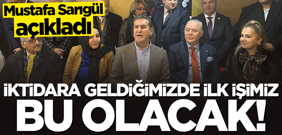 Mustafa Sarıgül: İktidara geldiğimizde ilk işimiz bu olacak