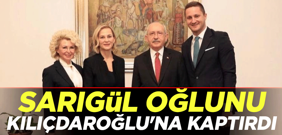 Mustafa Sarıgül oğlunu Kılıçdaroğlu'na kaptırdı