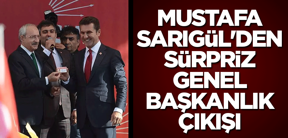 Mustafa Sarıgül'den sürpriz genel başkanlık çıkışı