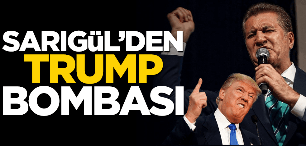 Mustafa Sarıgül'den Trump bombası