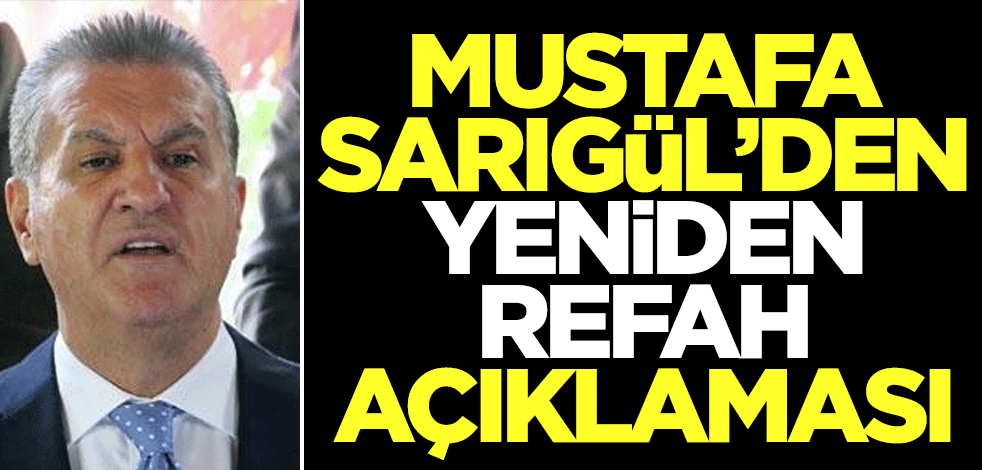 Mustafa Sarıgül'den Yeniden Refah Partisi açıklaması