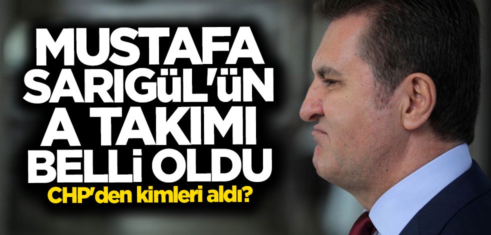 Mustafa Sarıgül'ün A Takımı belli oldu