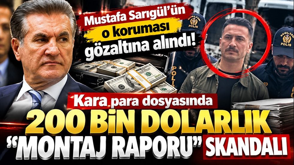 Mustafa Sarıgül’ün o koruması gözaltına alındı! Kara para dosyasında 200 bin dolarlık "montaj raporu" skandalı