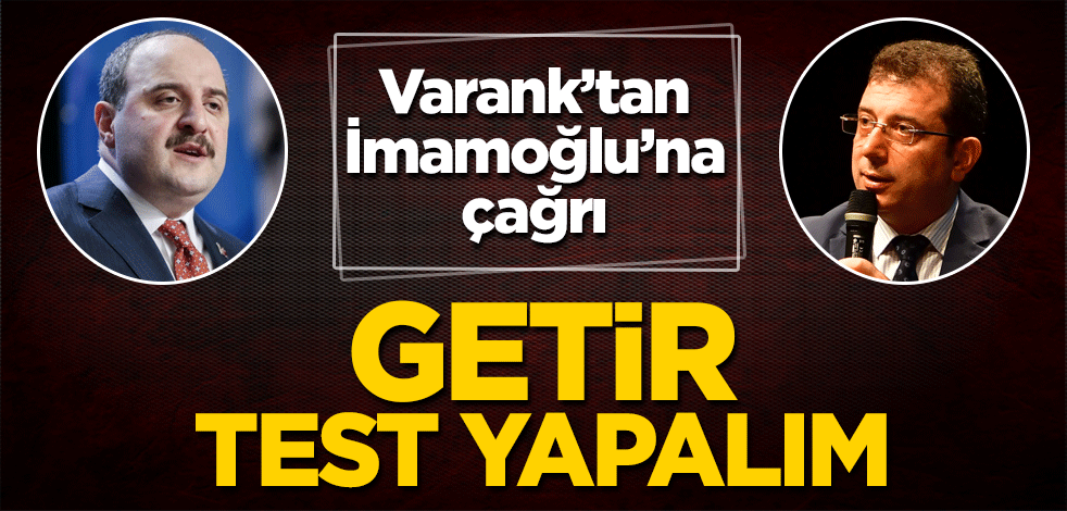 Mustafa Varank’tan İmamoğlu’na çağrı Getir test yapalım!