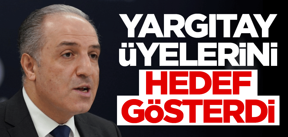 Mustafa Yeneroğlu Yargıtay üyelerini hedef gösterdi
