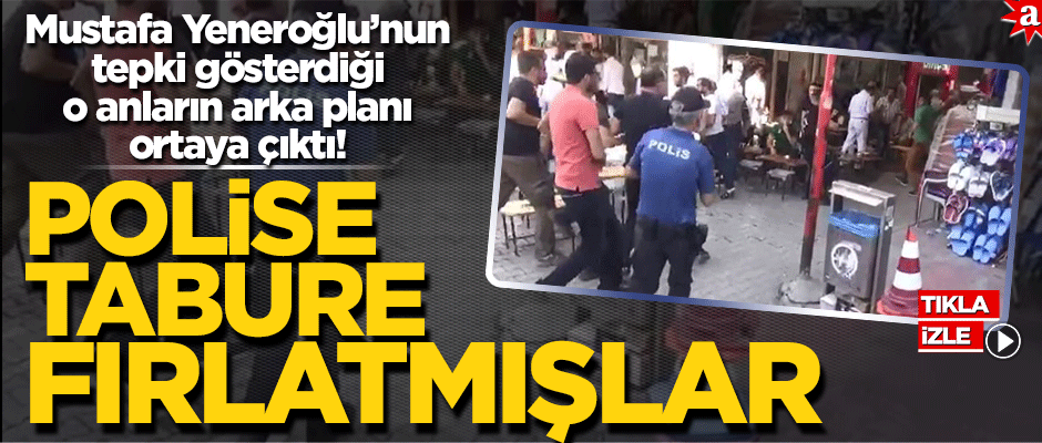 Mustafa Yeneroğlu’nun tepki gösterdiği o anların arka planı ortaya çıktı! Polise tabure fırlatmışlar