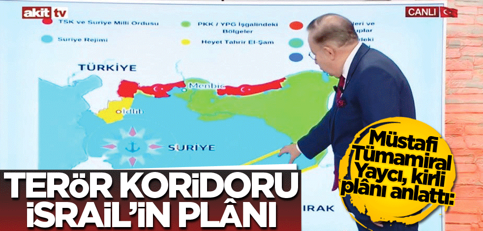 Müstafi Tümamiral Yaycı, kirli plânı anlattı: Terör koridoru İsrail’in plânı