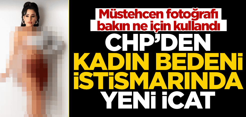 Müstehcen fotoğrafı bakın ne için kullandı! CHP’den kadın bedeni istismarında yeni icat