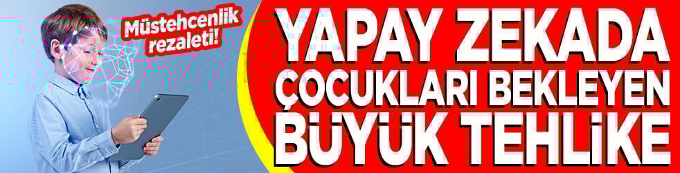 Müstehcenlik rezaleti! Yapay zekada çocukları bekleyen büyük tehlike